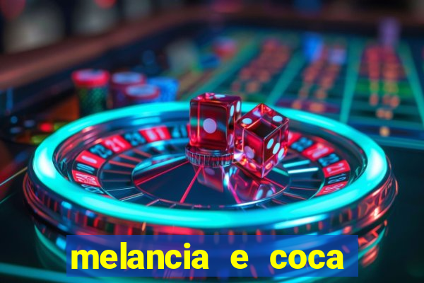 melancia e coca cola faz mal